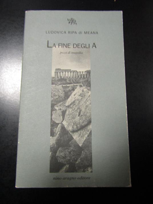 Ripa di Meana Ludovica. La fine degli A. Pezzi di tragedia. Nino Aragno editore 2006 - Ludovica Ripa di Meana - copertina