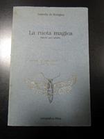 Isabella di Soragna. La ruota magica. Favole per adulti. Artegrafica Silva 1988. Con dedica dell'autrice