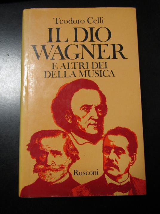 Celli Teodoro. Il Dio Wagner e altri della musica. Rusconi 1980 - I - Teodoro Celli - copertina