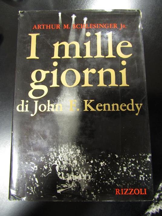 Schlesinger Arthur M. Jr. I mille giorni di John F. Kennedy alla Casa Bianca. Rizzoli. 1967 - Arthur M. jr. Schlesinger - copertina