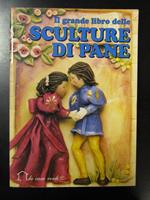 Il Grande Libro Delle Sculture Di Pane. A Cura Di La Casa Verde 1994 - I