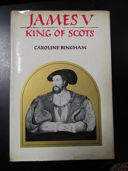 Bingham Caroline. James V King of Scots. Collins 1971 - I - copertina