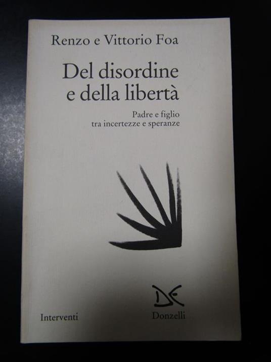 Foa Renzo e Vittorio. Del disordine e della libertà. Padre e figlio tra incertezze e speranze. Donzelli 1995 - Renzo Foa - copertina