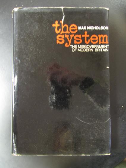 Nicholson Max. The system. The misgovernment of modern Britain. Hodder and Stoughton 1967 - Max Nicholson - copertina