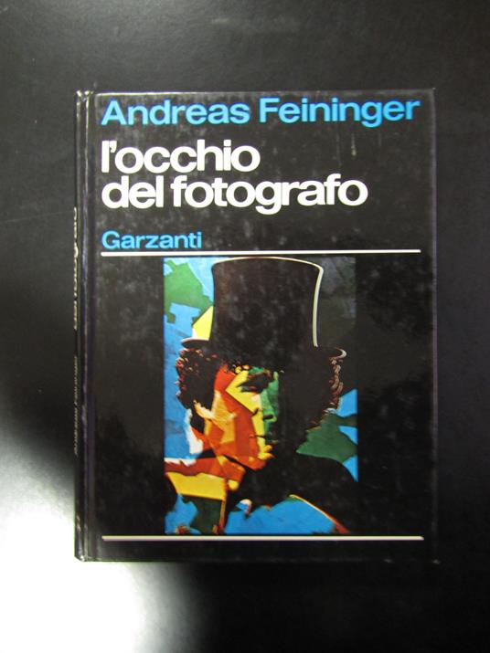 Feininger Andreas. L'occhio del fotografo. Garzanti 1977 - I - Andreas Feininger - copertina