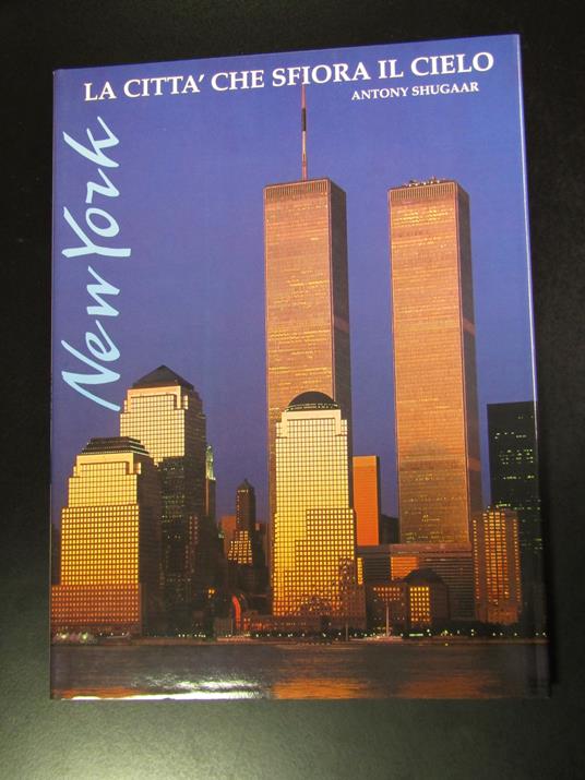 Shugaar Antony. New York. La città che sfiora il cielo. Edizioni White Star 2000 - Antony Shugaar - copertina