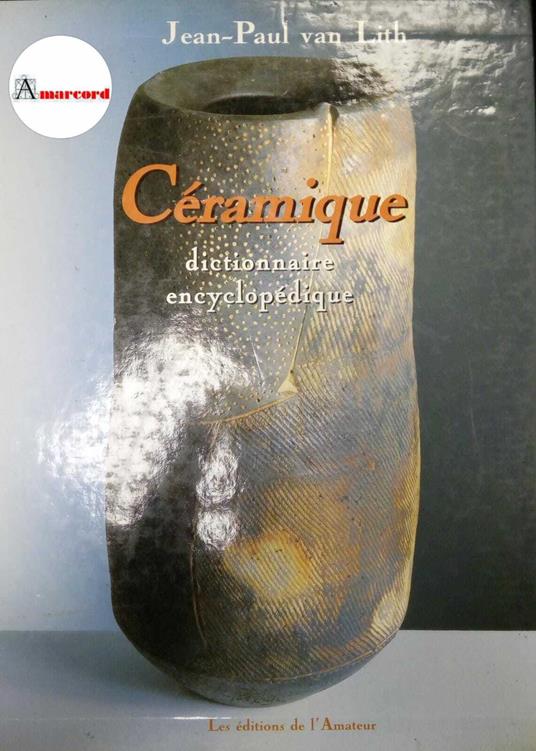 Lith van Jean-Paul, Céramique. Dictionnaire encyclopédique, Les éditions de l'Amateur, 2000 - I - copertina