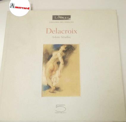 Serullaz Arlette, Delacroix, 5 continents, 2004 - Arlette Sérullaz - copertina