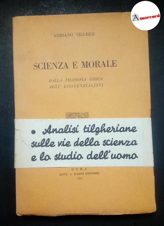 Tilgher Adriano, Scienza e morale, Bardi, 1947 - Adriano Tilgher - copertina