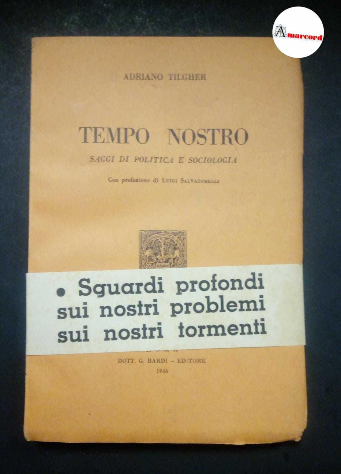 Tilgher Adriano, Tempo nostro. Saggi di politica e sociologia., Bardi, 1946