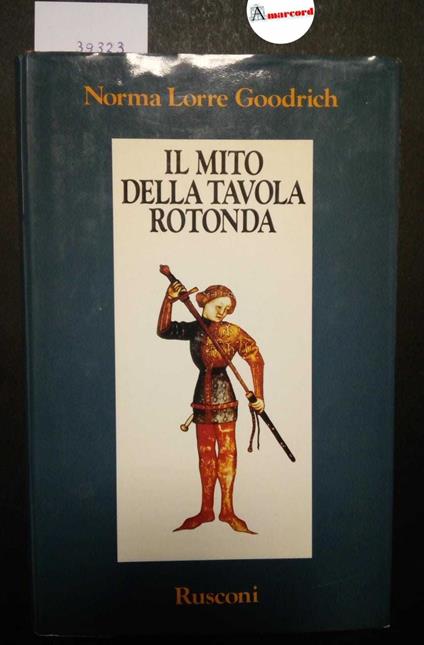 Goodrich Norma Lorre, Il mito della tavola rotonda, Rusconi, 1989 - I - Norma Lorre Goodrich - copertina
