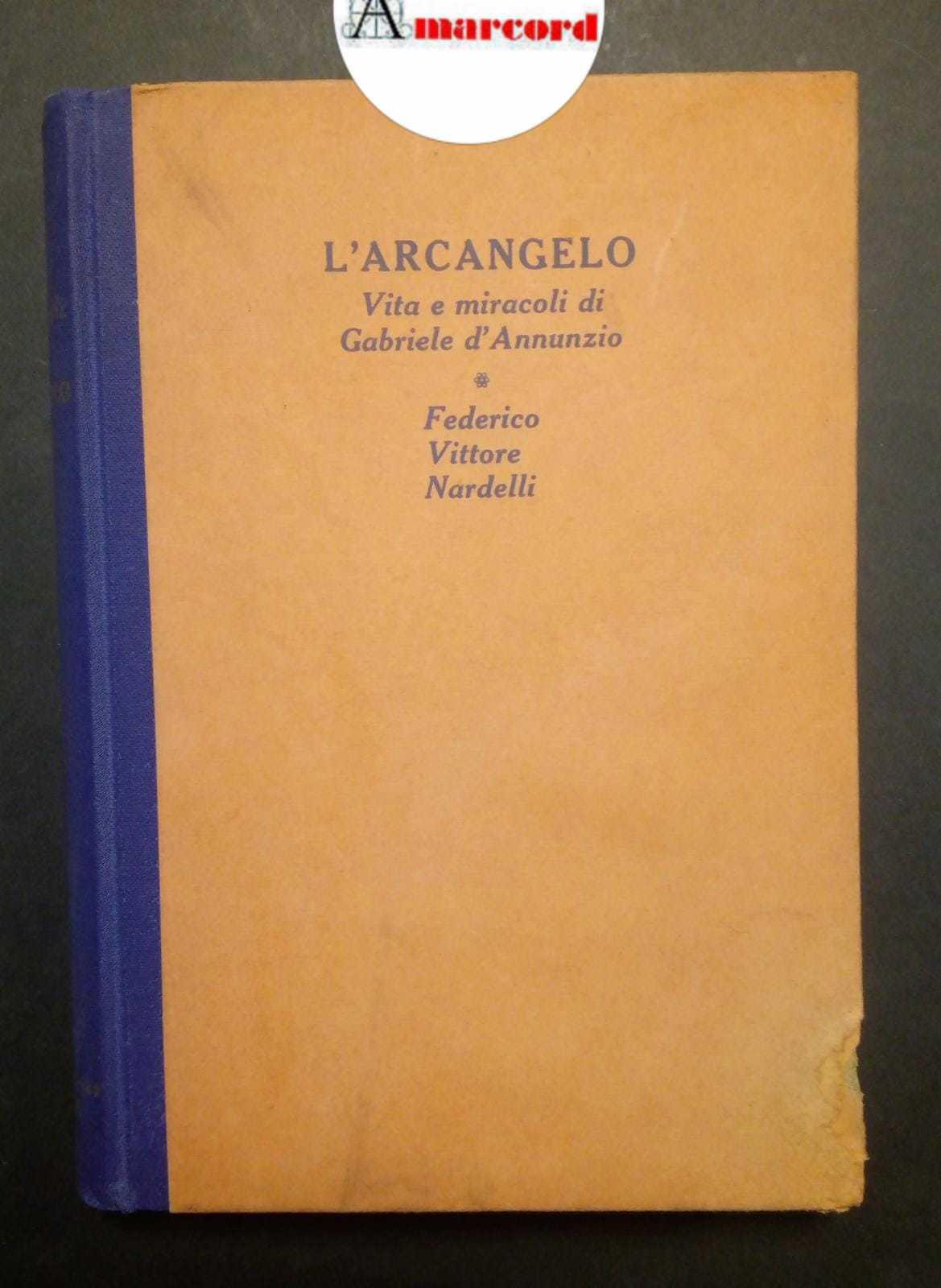 Nardelli Federico Vittore, L'arcangelo. Vita e miracoli di Gabriele d'Annunzio, Stock, 1931
