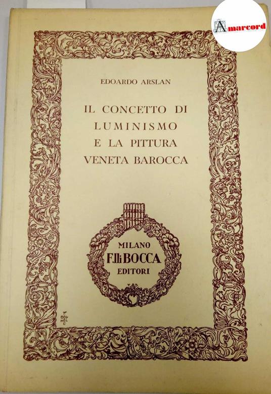 Arslan Edoardo, Il concetto di Luminismo e la pittura veneta barocca, Bocca, 1946 - Edoardo Arslan - copertina