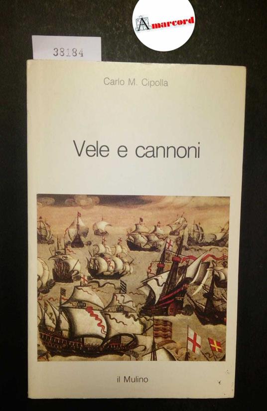 Cipolla Carlo M., Vele e cannoni, Il Mulino, 1983 - Carlo M. Cipolla - copertina