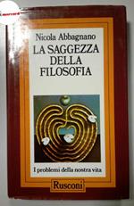 Abbagnano Nicola, La saggezza della filosofia. I problemi della nostra vita., Rusconi, 1987