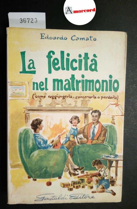 Camato Edoardo, La felicità nel matrimonio, Gastaldi, 1956 - Edoardo Camato - copertina