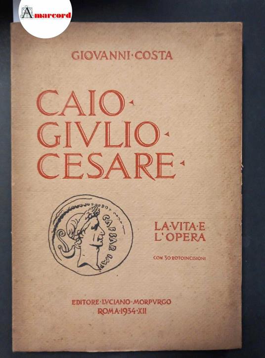 Costa Giovanni, Caio Giulio Cesare. La vita e l'opera, Morpurgo, 1934 - Giovanni Costa - copertina