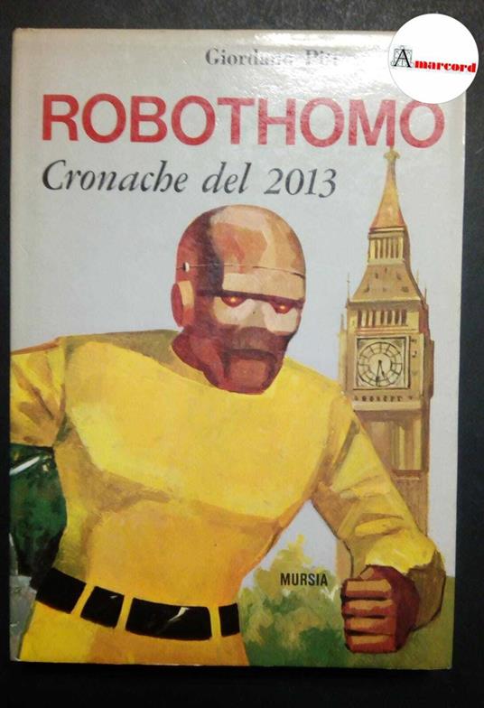 Pitt Giordano, Robothomo. Cronache del 2013., Mursia, 1967 - I - Giordano Pitt - copertina