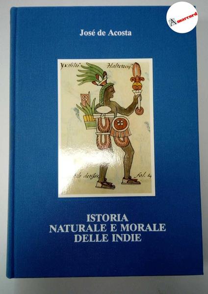 Acosta José de, Istoria naturale e morale delle Indie, Cassa di risparmio di Verona Vicenza Belluno e Ancona, 1992 - José de Acosta - copertina