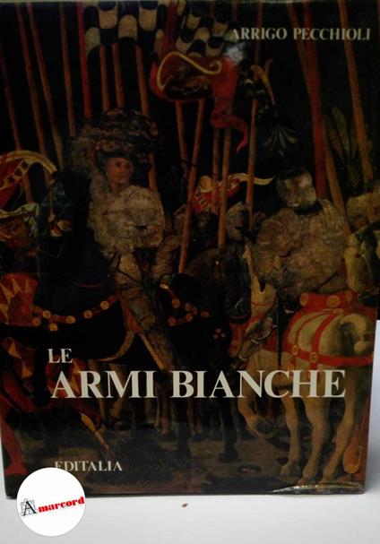 Pecchioli Arrigo, Le armi bianche, Editalia. 1983 - Arrigo Pecchioli - copertina