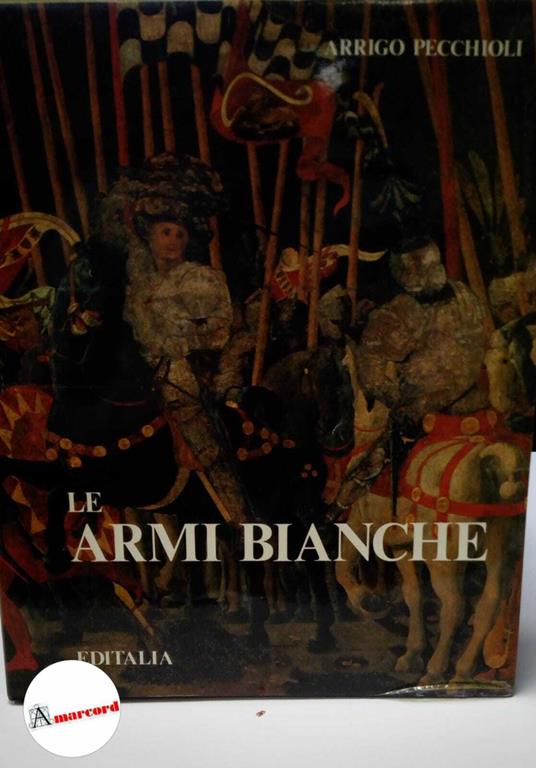 Pecchioli Arrigo, Le armi bianche, Editalia. 1983 - Arrigo Pecchioli - copertina