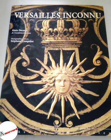 Decaux Alain, Versailles inconnu, Le cherche midi editeur, 1998 - Alain Decaux - copertina