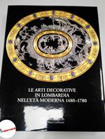 AA.VV., Le arti decorative in lombardia nell'eta moderna 1480-1780., Banco di Brescia, 2000
