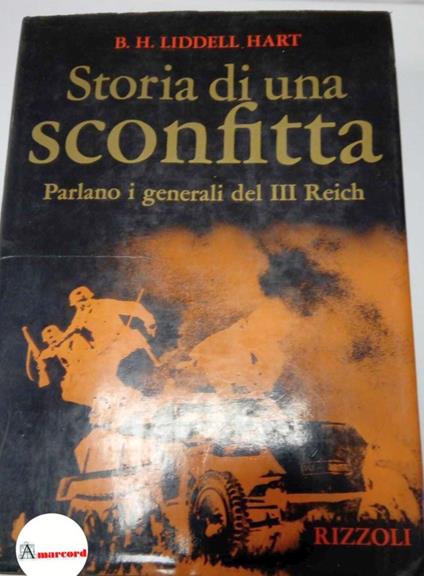 Hart Liddell Basil. Storia di una sconfitta. Parlano i generali del III Reich. Rizzoli. 1973 - Basil H. Liddell Hart - copertina