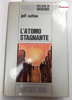 Sutton Jeff, L'atomo stagnante, Editrice Nord, s.d