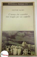 Sacks Oliver. L'uomo che scambio sua moglie per un cappello. Adelphi. 1986