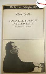 Gould Glenn, L'ala del turbine intelligente. Scritti sulla musica., Adelphi, 1988
