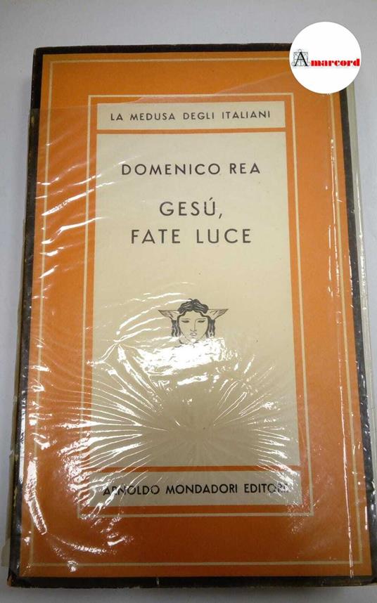 Rea Domenico, Gesu, fate luce, Mondadori, 1951 - Domenico Rea - copertina