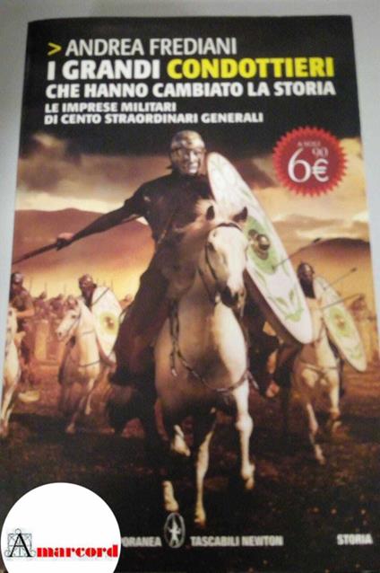 Frediani Andrea. I grandi condottieri che hanno cambiato la storia. Le imprese militari di cento straordinari generali. Newton editori. 2011-I - Andrea Frediani - copertina