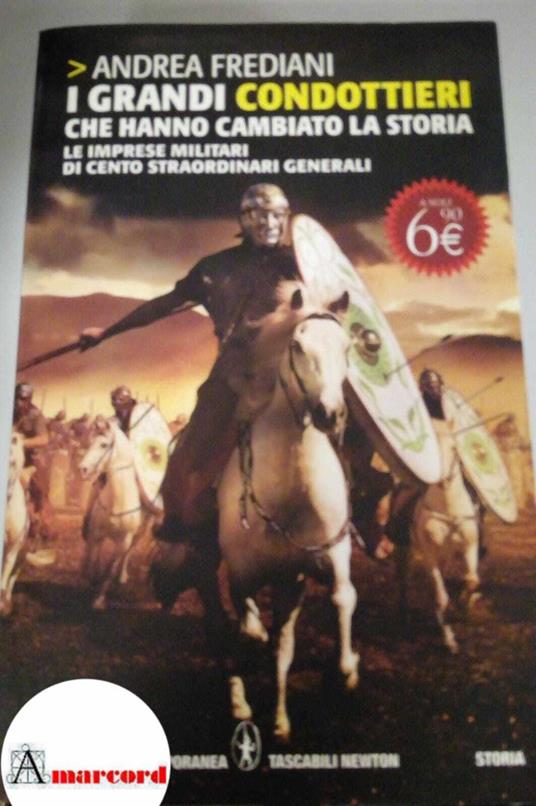 Frediani Andrea. I grandi condottieri che hanno cambiato la storia. Le imprese militari di cento straordinari generali. Newton editori. 2011-I - Andrea Frediani - copertina