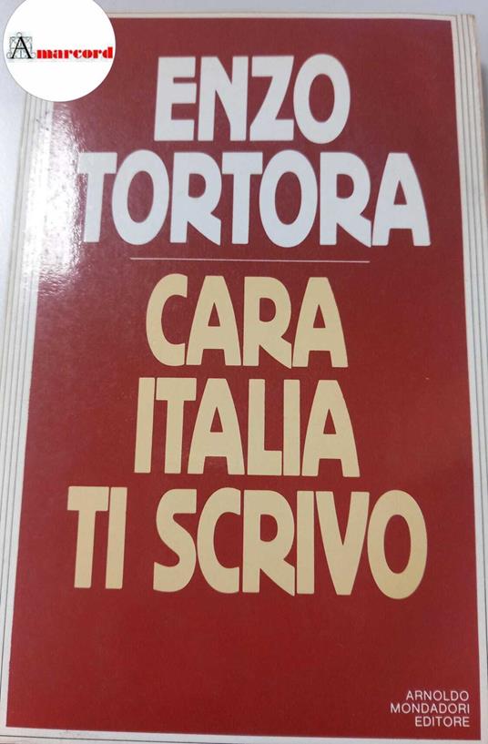 Tortora, Enzo. , and Quaranta, Guido. Cara Italia ti scrivo Milano A. Mondadori, 1984. prima edizione - Enzo Tortora - copertina