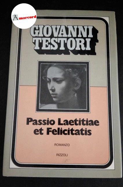 Testori, Giovanni. Passio Laetitiae et Felicitatis Milano Rizzoli, 1975. prima edizione - Giovanni Testori - copertina