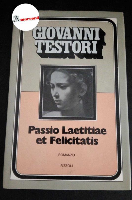 Testori, Giovanni. Passio Laetitiae et Felicitatis Milano Rizzoli, 1975. prima edizione - Giovanni Testori - copertina
