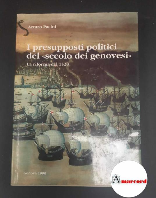 Pacini, Arturo. I presupposti politici del secolo dei genovesi : la riforma del 1528. Genova Società ligure di storia patria, 1990 - Arturo Pacini - copertina