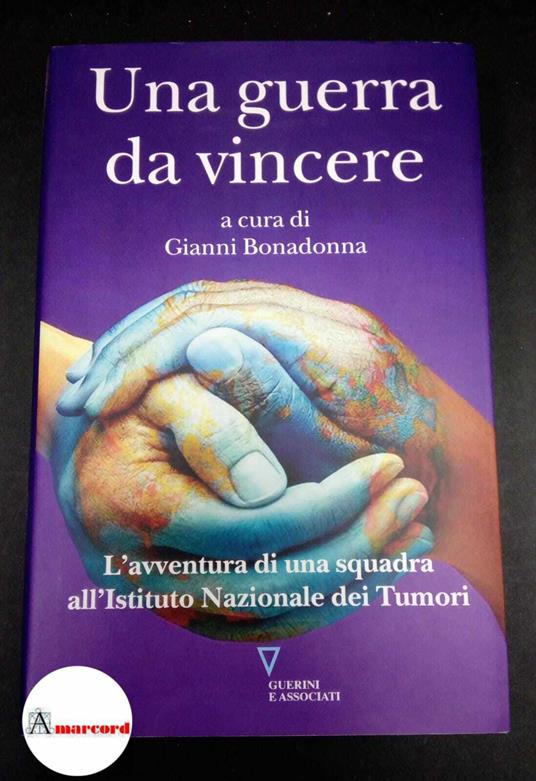 Bonadonna, Gianni. Una guerra da vincere : l'avventura di una squadra all'Istituto nazionale dei tumori. Milano Guerini, 2010 - copertina