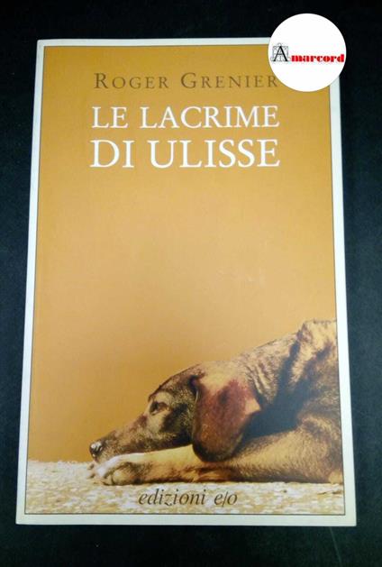 Grenier, Roger. , and Nicola, Maria. Le lacrime di Ulisse Roma E/O, 2003 - Roger Grenier - copertina