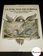 Cresti, Carlo. La Toscana dei Lorena : politica del territorio e architettura. [Firenze] Banca toscana, 1987
