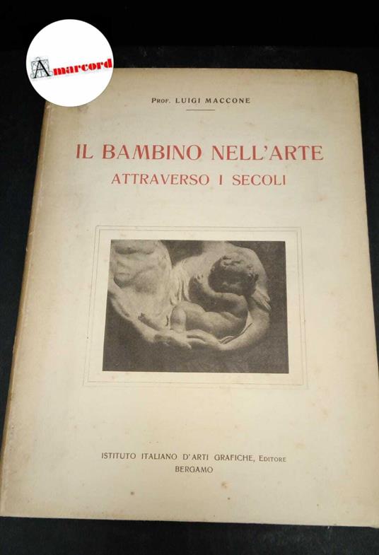Maccone, Luigi. , and Bistolfi, Leonardo. Il bambino nell'arte attraverso i secoli Bergamo Istituto italiano d'arti grafiche, 1923 - Luigi Maccone - copertina