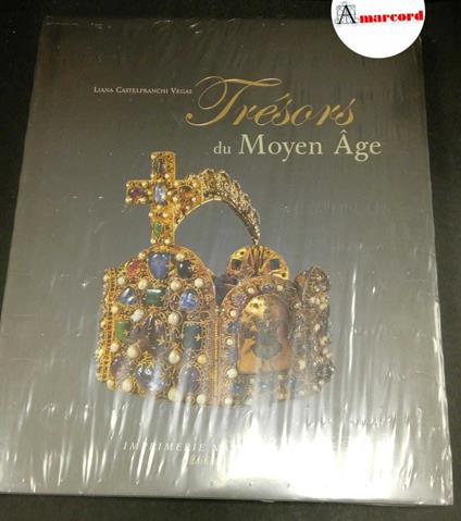 Trésors du Moyen âge : ivoires, orfèvreries, enluminures (5.-14. siècles). Paris Imprimerie nationale, 2005 - Liana Castelfranchi Vegas - copertina