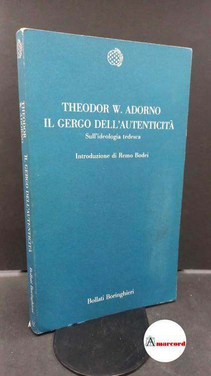 Adorno, Theodor W.. , and Bodei, Remo. , Lauro, Pietro. Il gergo dell'autenticità : sull'ideologia tedesca. Torino Bollati Boringhieri, 1989 - Theodor W. Adorno - copertina