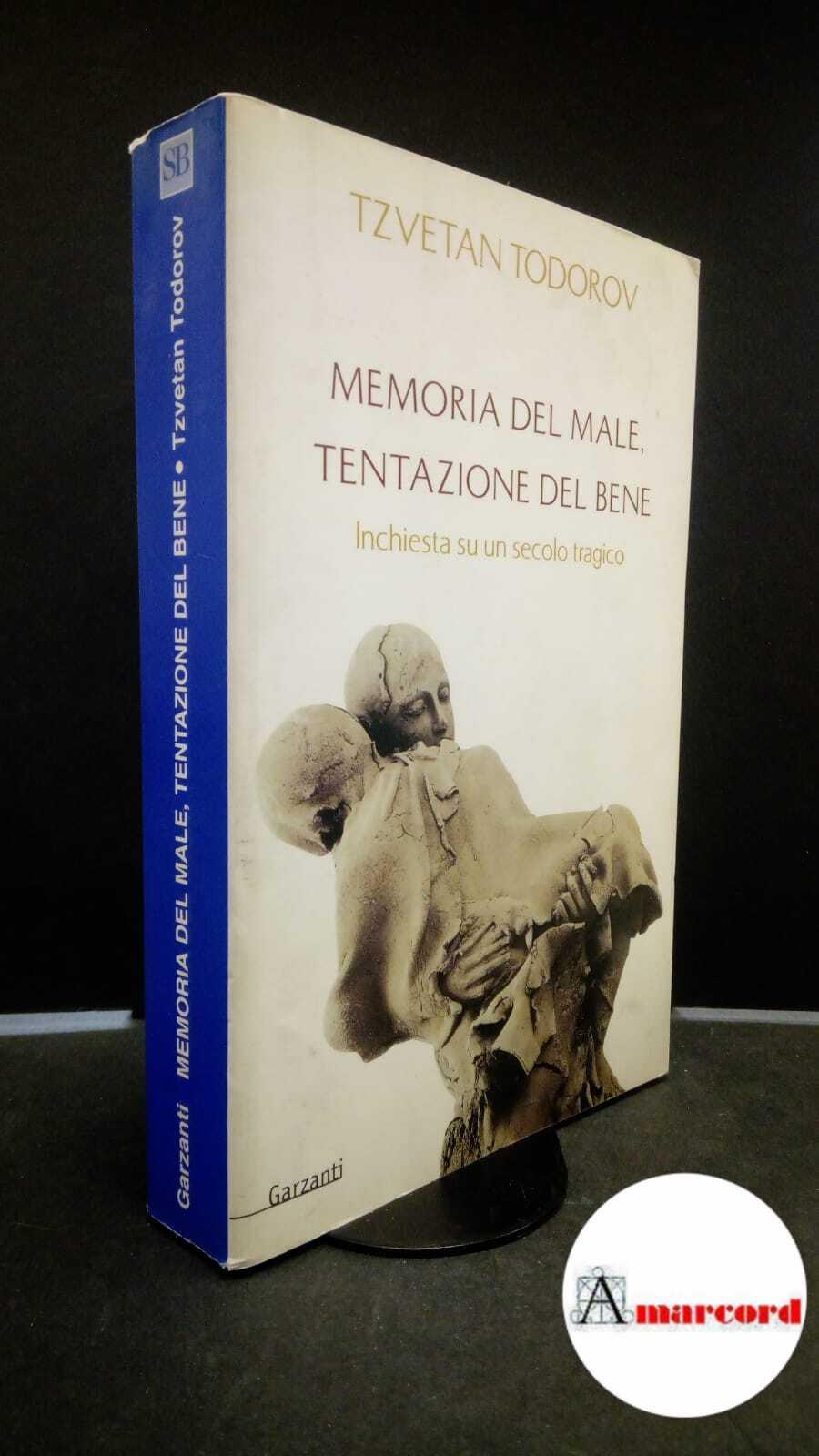 Todorov, Tzvetan. Memoria del male, tentazione del bene : inchiesta su un secolo tragico. \Milano! Garzanti, 2001. prima edizione