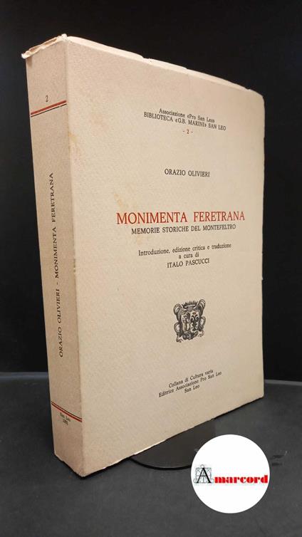 Olivieri, Orazio. , and Pascucci, Italo. Monimenta feretrana : memorie storiche del Montefeltro. San Leo Associazione Pro San Leo, 1981 - Orazio Olivieri - copertina