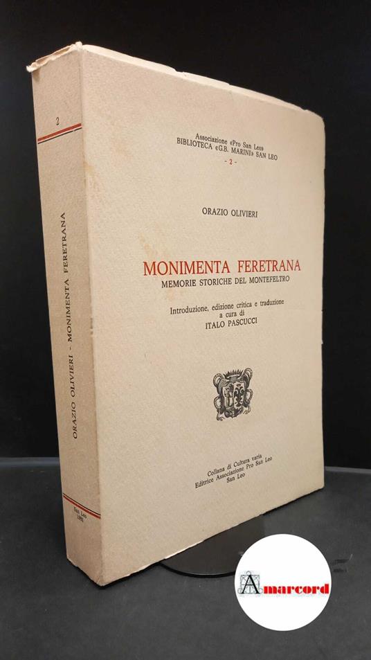 Olivieri, Orazio. , and Pascucci, Italo. Monimenta feretrana : memorie storiche del Montefeltro. San Leo Associazione Pro San Leo, 1981 - Orazio Olivieri - copertina