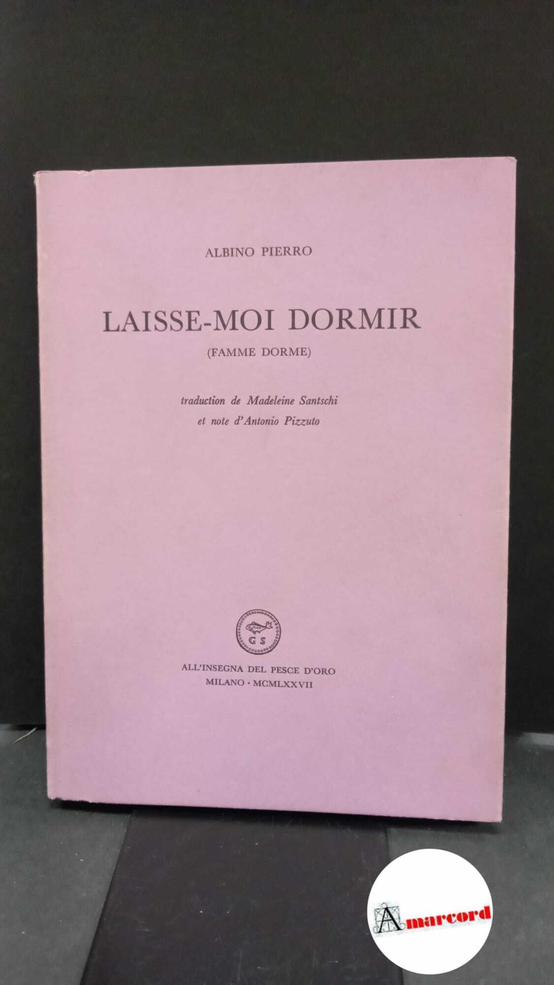 Pierro, Albino. , and Santschi, Madeleine. Laisse-moi dormir Milano All'insegna del pesce d'oro, 1977