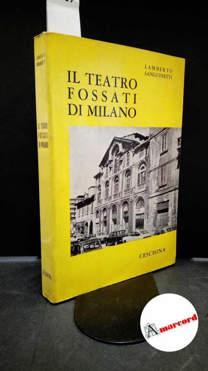 Sanguinetti, Lamberto. Il teatro Fossati di Milano : dalla cronaca alla storia. Milano Ceschina, 1972 - Lamberto Sanguinetti - copertina