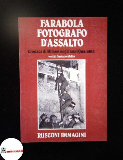 Farabola, Tullio. , and Afeltra, Gaetano. Farabola, fotografo d'assalto : cronaca di Milano negli anni Quaranta. Milano Rusconi immagini, 1982 - Tullio Farabola - copertina